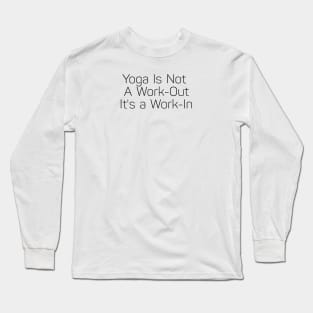 Yoga Is Not A Work Out It's A Work In Long Sleeve T-Shirt